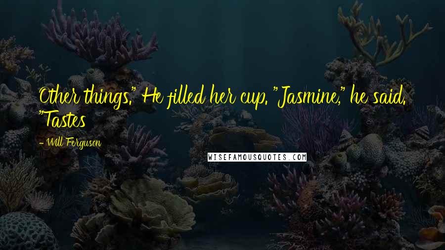 Will Ferguson quotes: Other things." He filled her cup. "Jasmine," he said. "Tastes