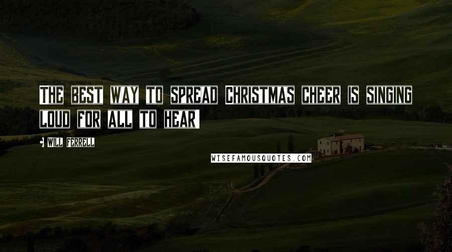 Will Ferrell quotes: The best way to spread Christmas cheer is singing loud for all to hear!