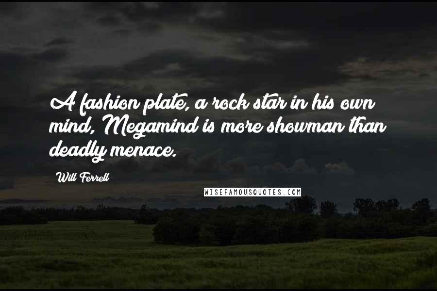 Will Ferrell quotes: A fashion plate, a rock star in his own mind, Megamind is more showman than deadly menace.