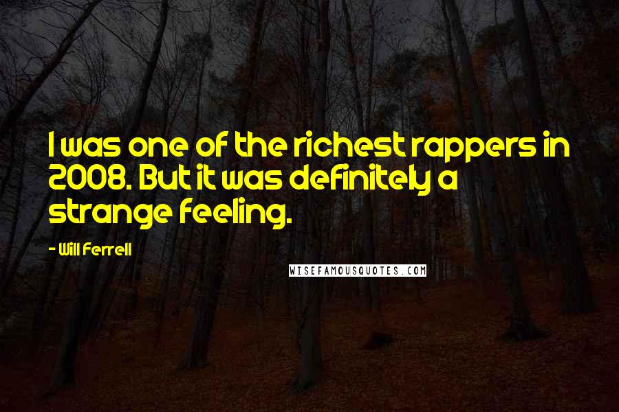 Will Ferrell quotes: I was one of the richest rappers in 2008. But it was definitely a strange feeling.