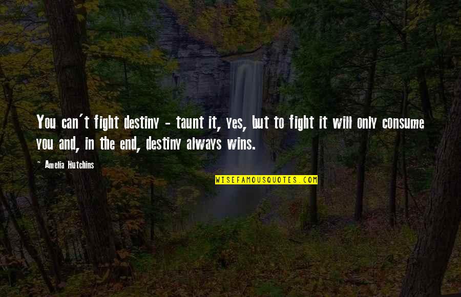 Will Fight Till The End Quotes By Amelia Hutchins: You can't fight destiny - taunt it, yes,