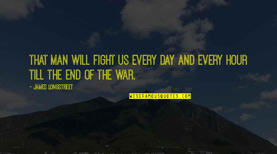 Will Fight Till The End Quotes By James Longstreet: That man will fight us every day and Will Fight Till The End Quotes By James Longstreet: That man will fight us every day and