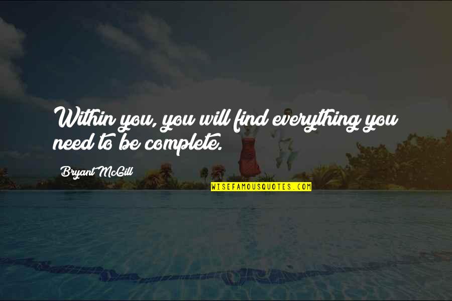 Will Find You Quotes By Bryant McGill: Within you, you will find everything you need