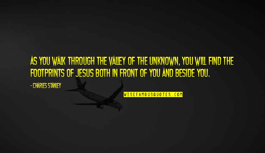 Will Find You Quotes By Charles Stanley: As you walk through the valley of the