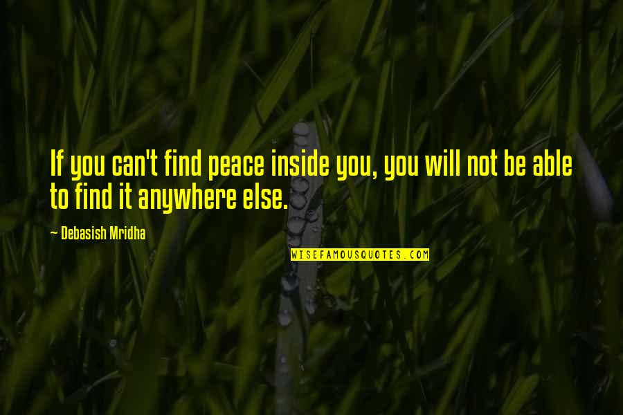 Will Find You Quotes By Debasish Mridha: If you can't find peace inside you, you