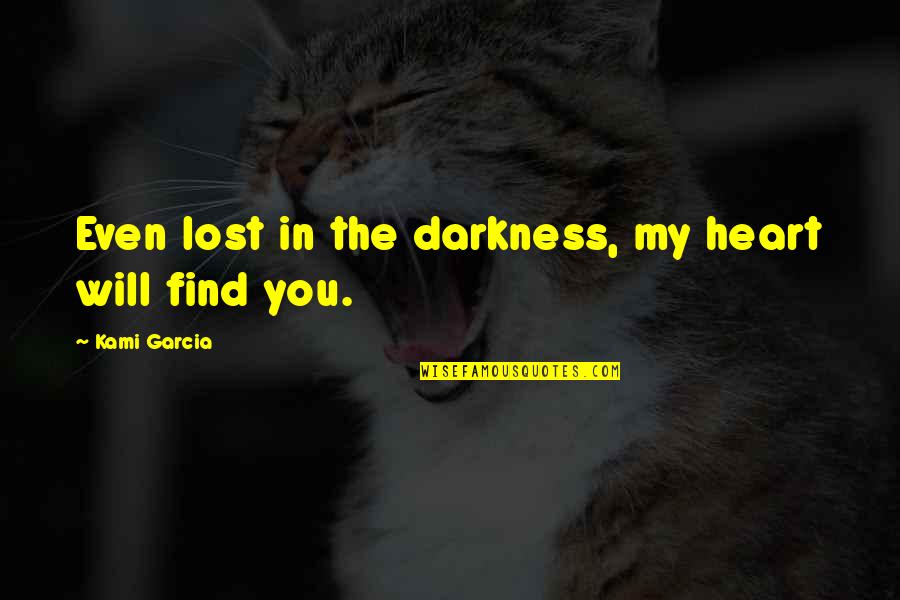 Will Find You Quotes By Kami Garcia: Even lost in the darkness, my heart will