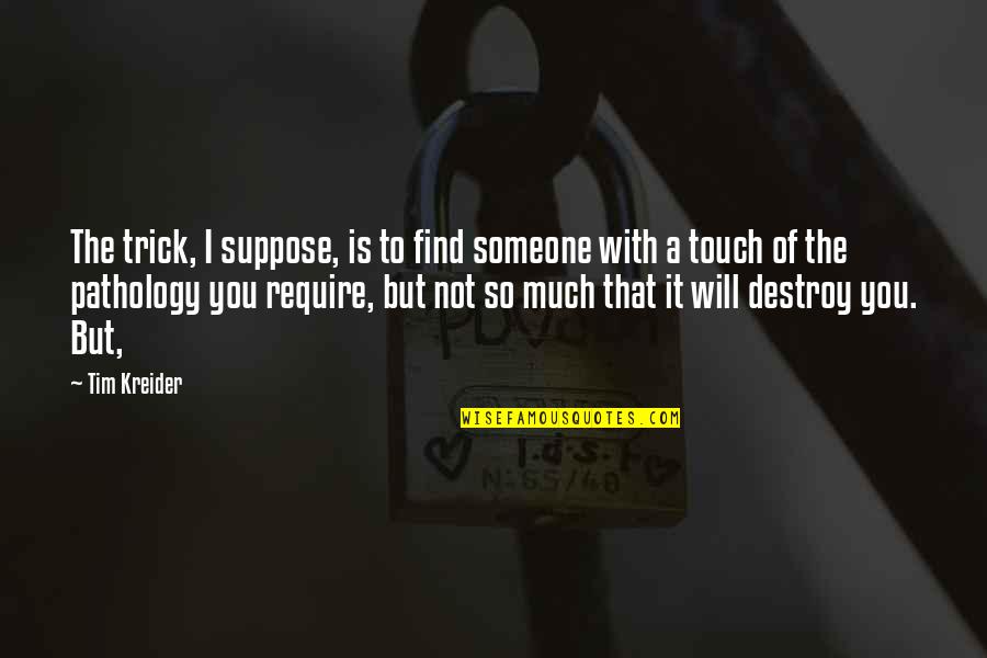 Will Find You Quotes By Tim Kreider: The trick, I suppose, is to find someone