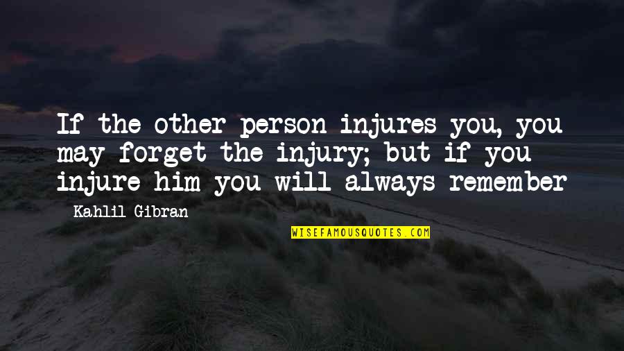 Will Forget You Quotes By Kahlil Gibran: If the other person injures you, you may