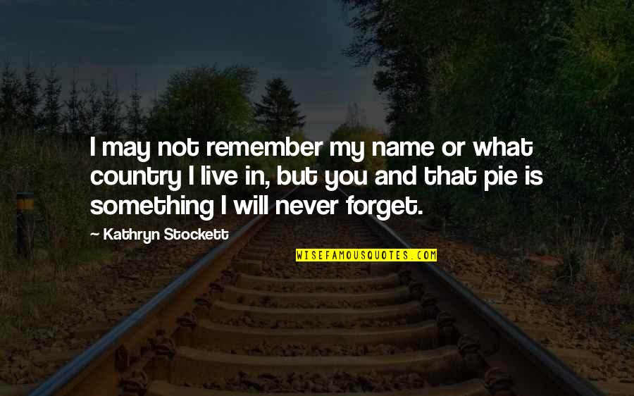 Will Forget You Quotes By Kathryn Stockett: I may not remember my name or what
