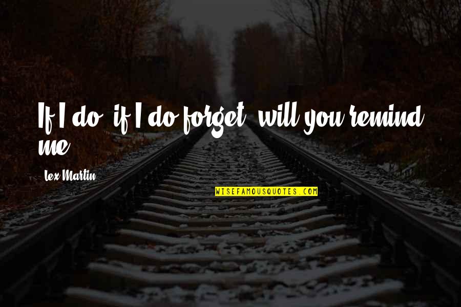 Will Forget You Quotes By Lex Martin: If I do, if I do forget, will