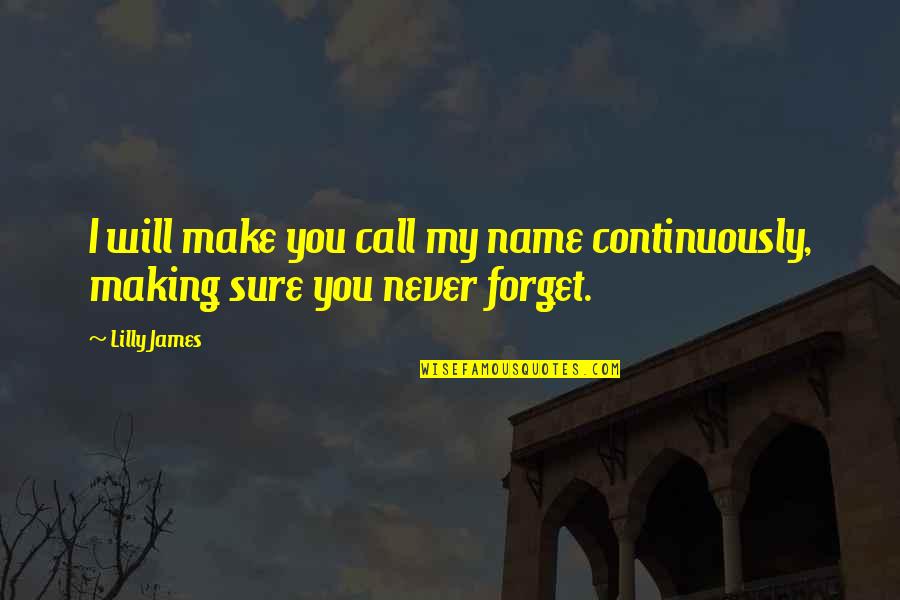 Will Forget You Quotes By Lilly James: I will make you call my name continuously,