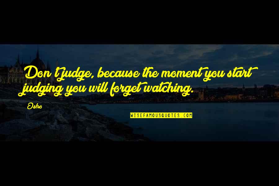 Will Forget You Quotes By Osho: Don't judge, because the moment you start judging