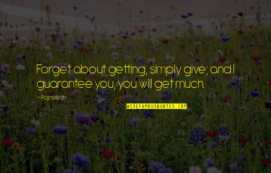 Will Forget You Quotes By Rajneesh: Forget about getting, simply give; and I guarantee