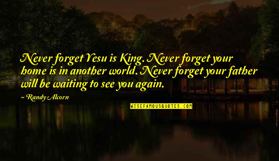 Will Forget You Quotes By Randy Alcorn: Never forget Yesu is King. Never forget your