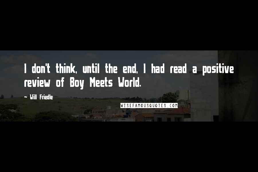 Will Friedle quotes: I don't think, until the end, I had read a positive review of Boy Meets World.