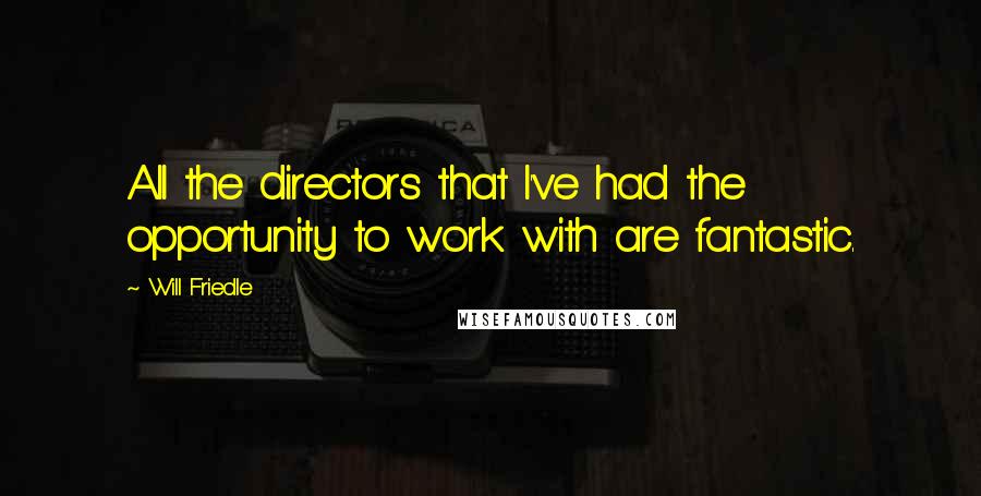 Will Friedle quotes: All the directors that I've had the opportunity to work with are fantastic.