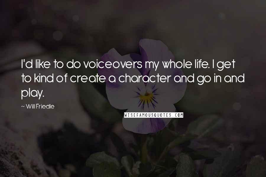 Will Friedle quotes: I'd like to do voiceovers my whole life. I get to kind of create a character and go in and play.