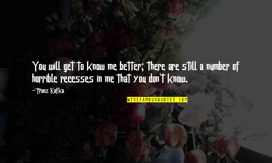 Will Get Better Quotes By Franz Kafka: You will get to know me better; there