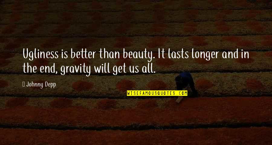 Will Get Better Quotes By Johnny Depp: Ugliness is better than beauty. It lasts longer