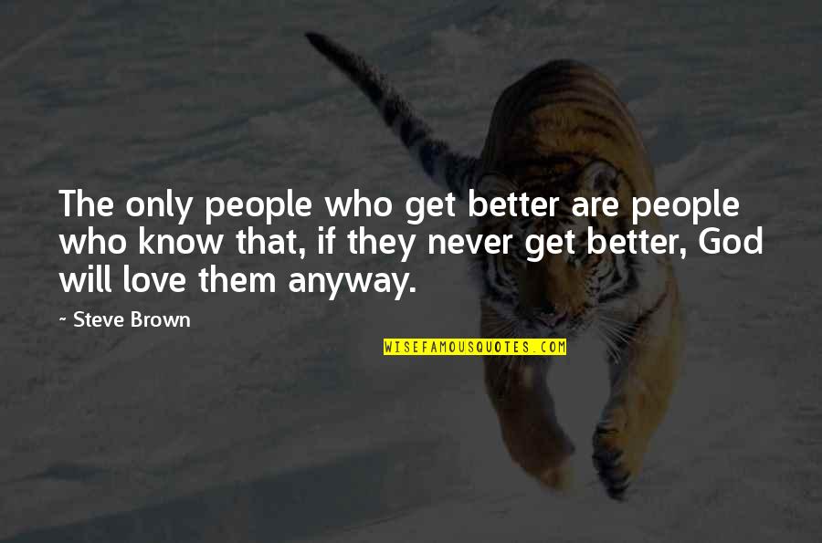 Will Get Better Quotes By Steve Brown: The only people who get better are people