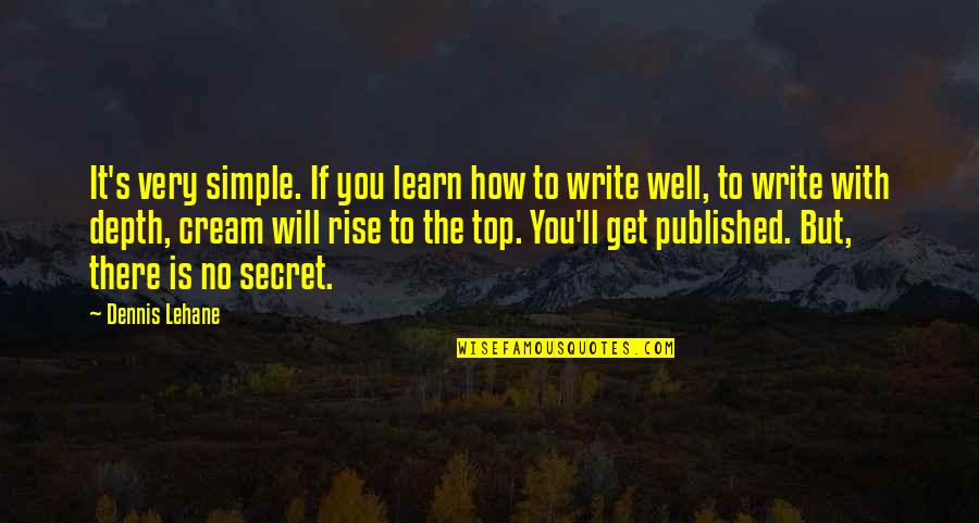Will Get There Quotes By Dennis Lehane: It's very simple. If you learn how to