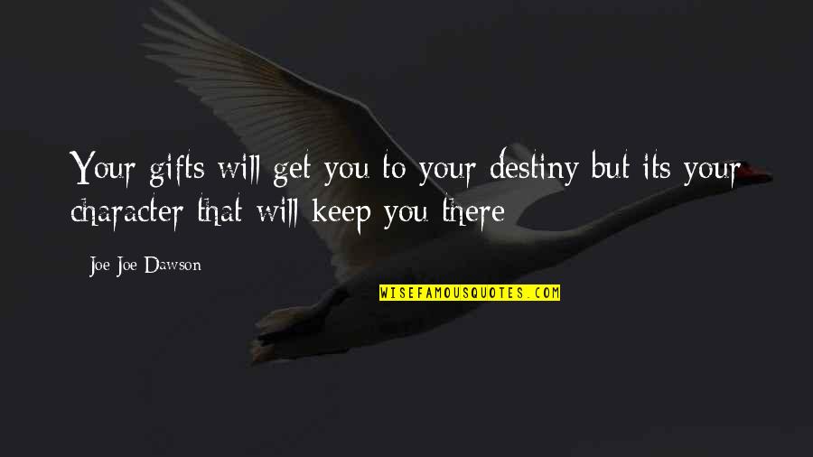 Will Get There Quotes By Joe Joe Dawson: Your gifts will get you to your destiny