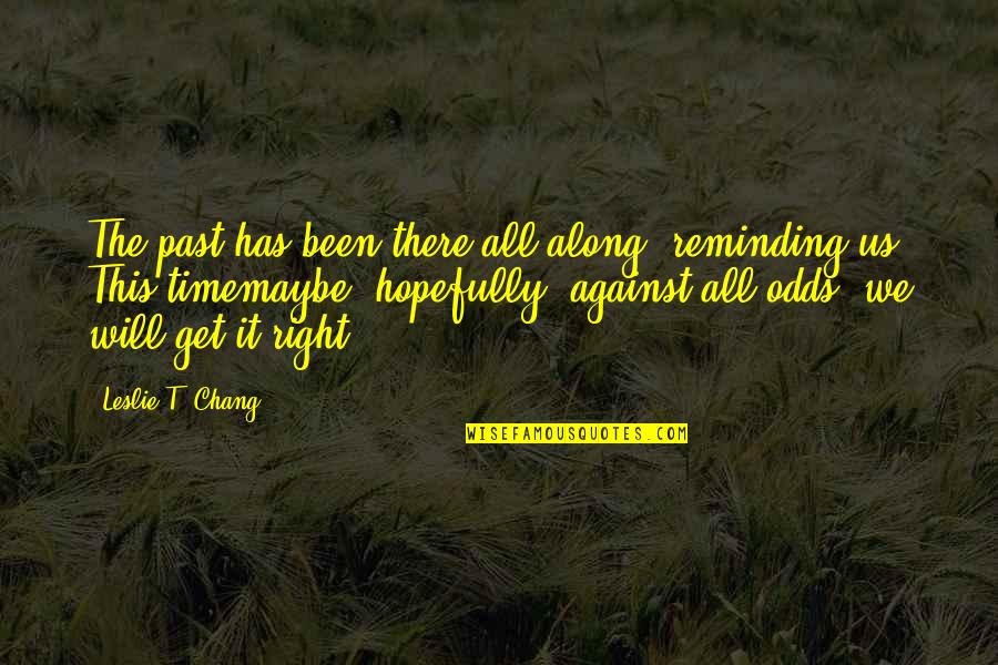 Will Get There Quotes By Leslie T. Chang: The past has been there all along, reminding