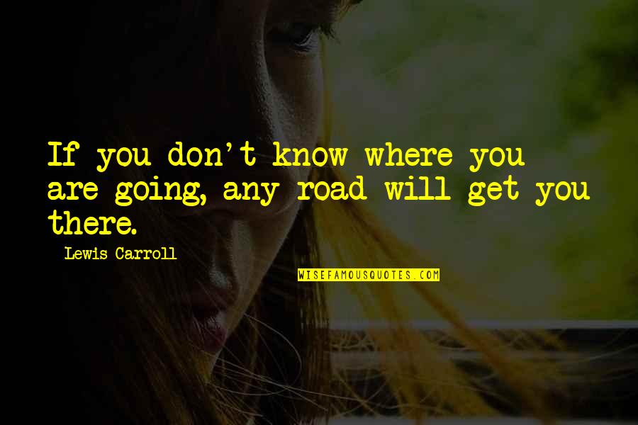 Will Get There Quotes By Lewis Carroll: If you don't know where you are going,
