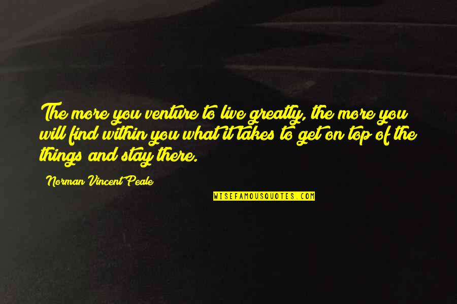 Will Get There Quotes By Norman Vincent Peale: The more you venture to live greatly, the