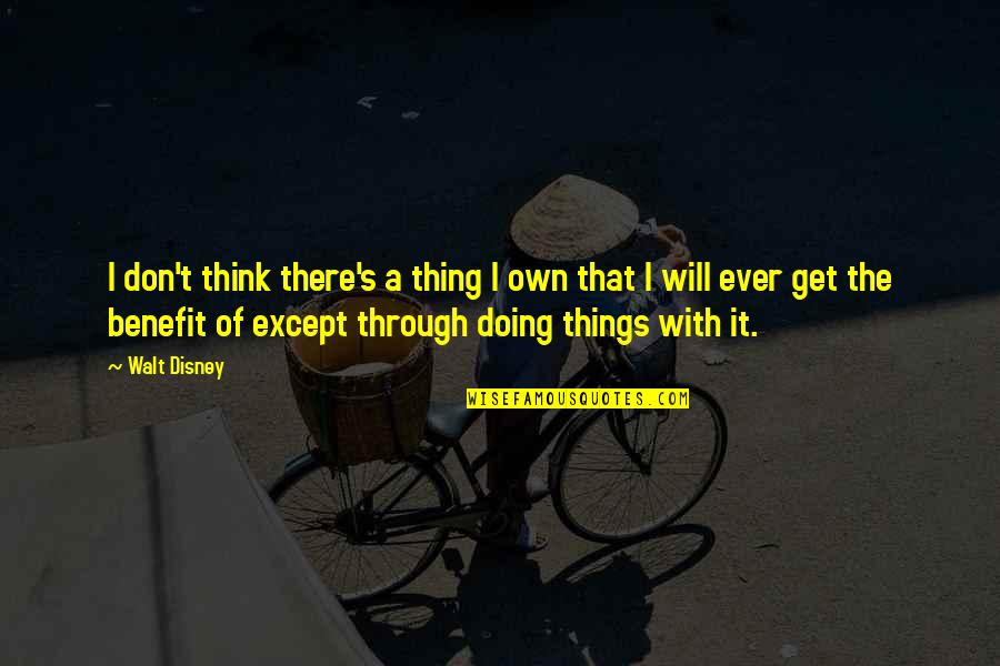 Will Get There Quotes By Walt Disney: I don't think there's a thing I own