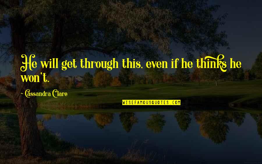 Will Get Through Quotes By Cassandra Clare: He will get through this, even if he