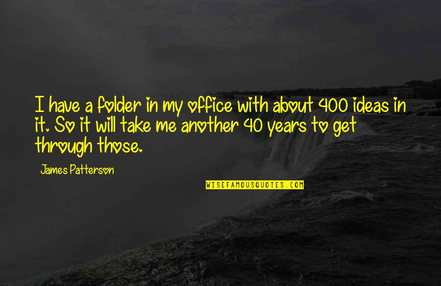 Will Get Through Quotes By James Patterson: I have a folder in my office with