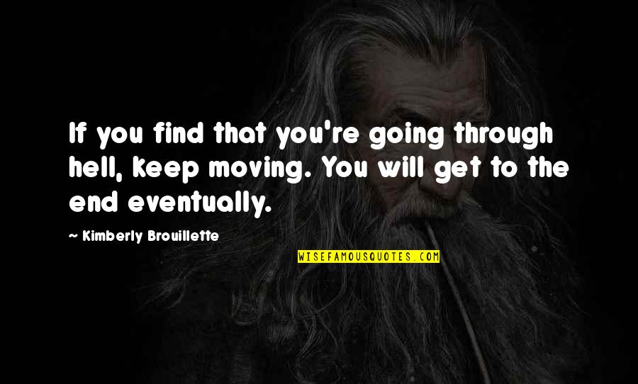 Will Get Through Quotes By Kimberly Brouillette: If you find that you're going through hell,