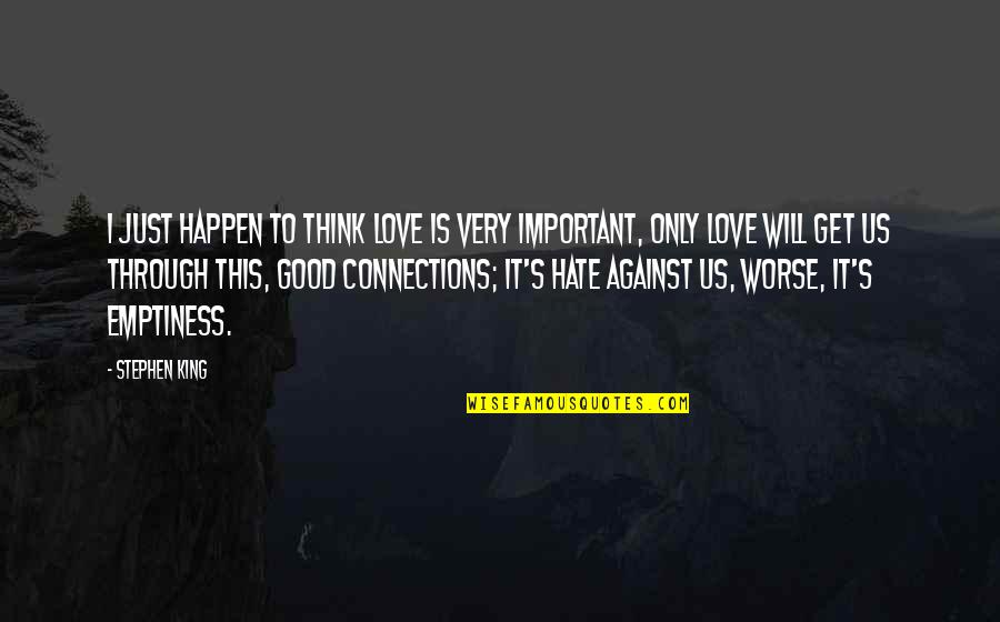 Will Get Through Quotes By Stephen King: I just happen to think love is very