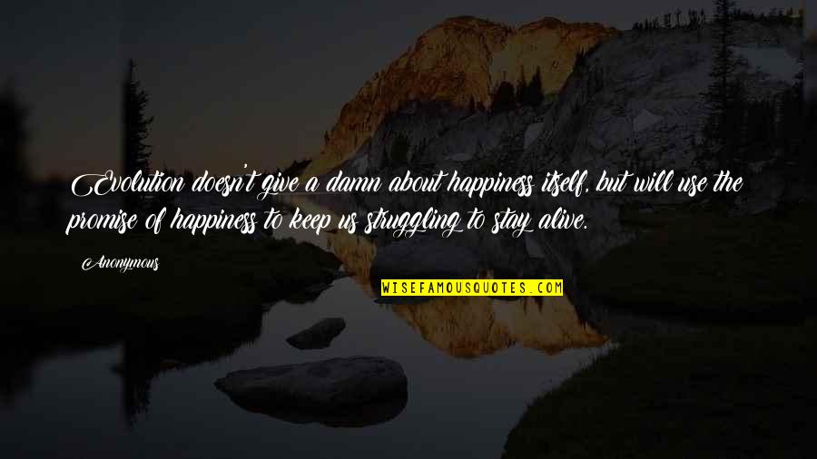 Will Give Happiness Quotes By Anonymous: Evolution doesn't give a damn about happiness itself,