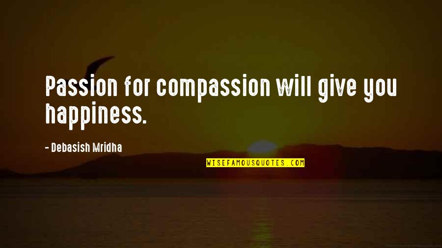 Will Give Happiness Quotes By Debasish Mridha: Passion for compassion will give you happiness.