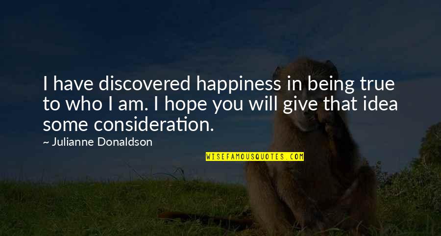 Will Give Happiness Quotes By Julianne Donaldson: I have discovered happiness in being true to