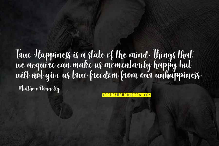 Will Give Happiness Quotes By Matthew Donnelly: True Happiness is a state of the mind.