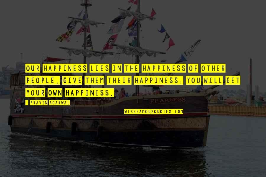 Will Give Happiness Quotes By Pravin Agarwal: Our happiness lies in the happiness of other