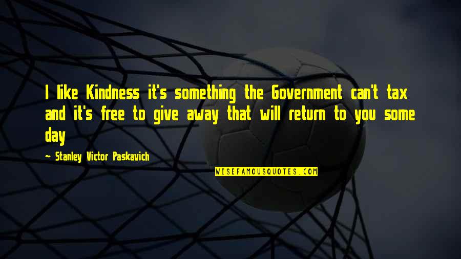 Will Give Happiness Quotes By Stanley Victor Paskavich: I like Kindness it's something the Government can't