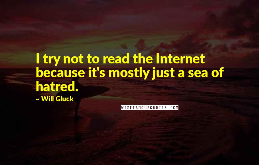 Will Gluck quotes: I try not to read the Internet because it's mostly just a sea of hatred.