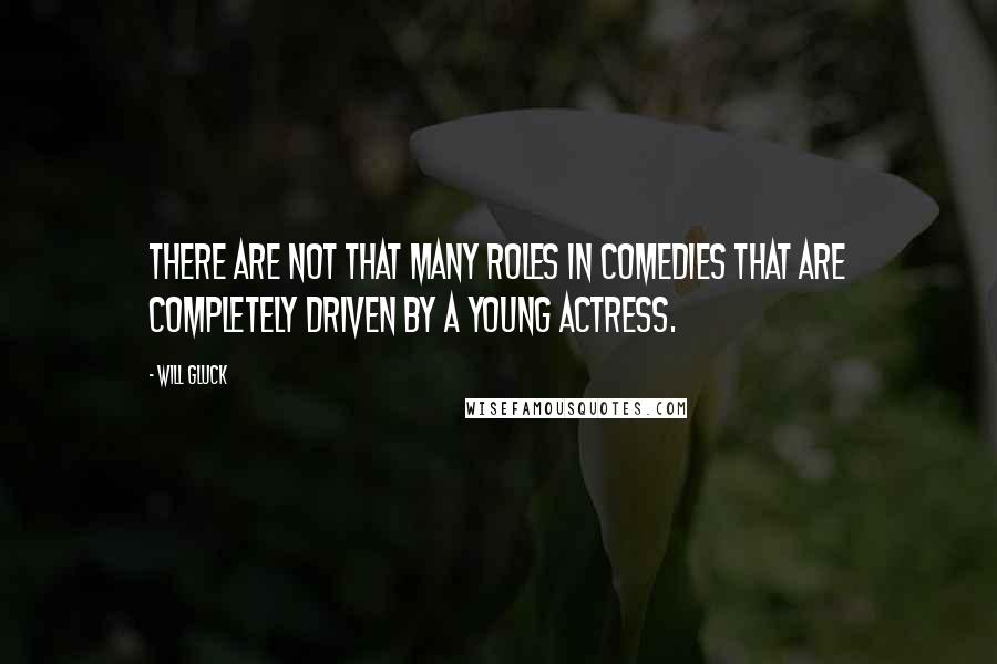 Will Gluck quotes: There are not that many roles in comedies that are completely driven by a young actress.