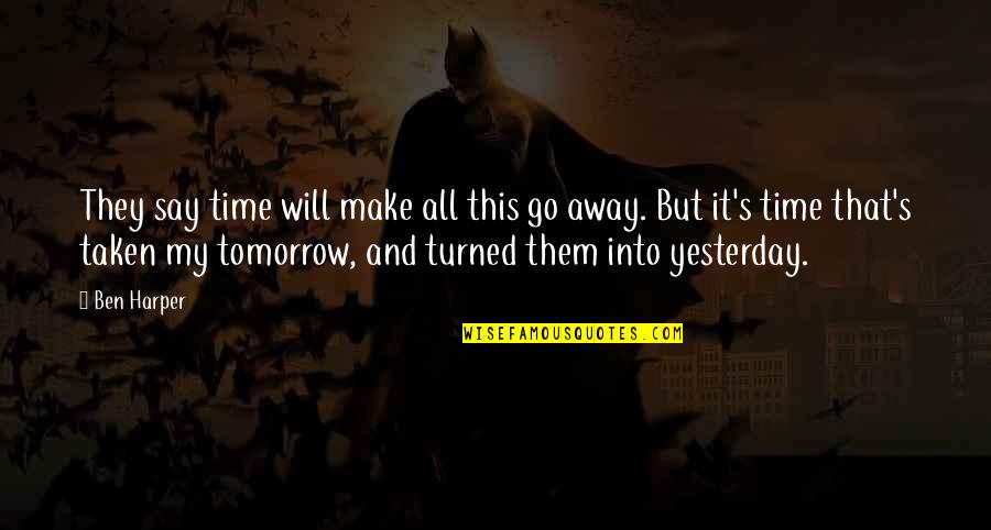 Will Go Away Quotes By Ben Harper: They say time will make all this go Will Go Away Quotes By Ben Harper: They say time will make all this go