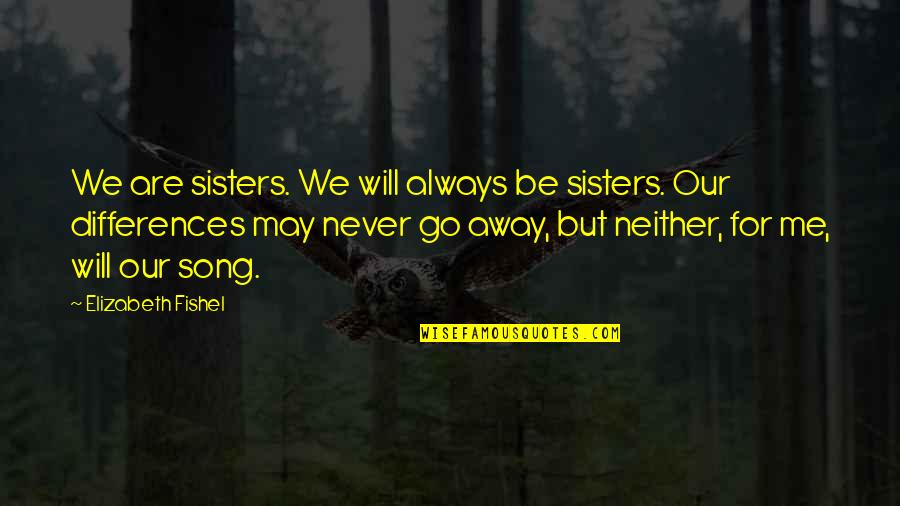 Will Go Away Quotes By Elizabeth Fishel: We are sisters. We will always be sisters.