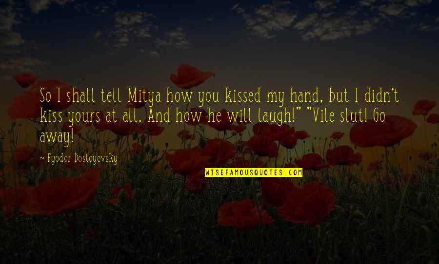 Will Go Away Quotes By Fyodor Dostoyevsky: So I shall tell Mitya how you kissed