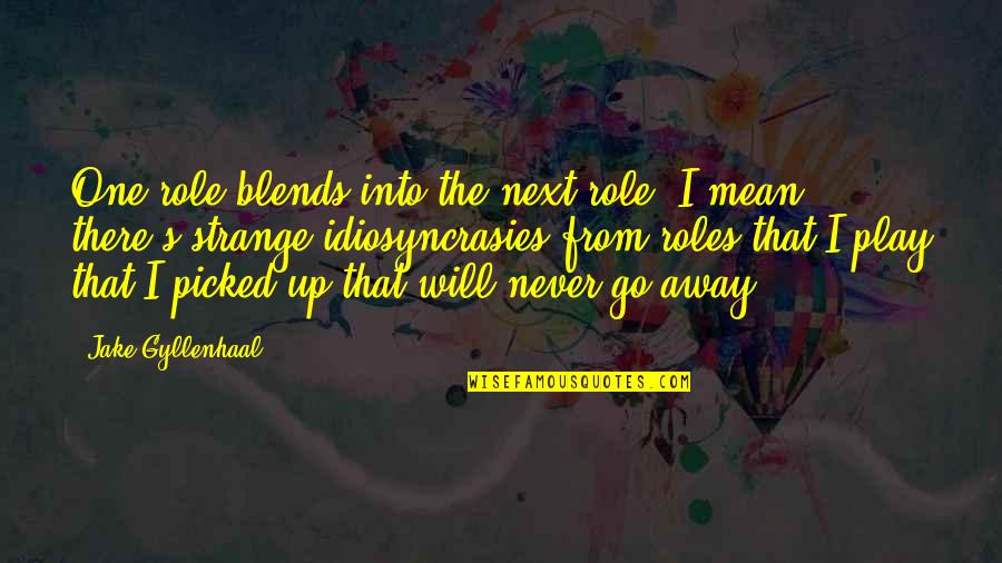 Will Go Away Quotes By Jake Gyllenhaal: One role blends into the next role. I