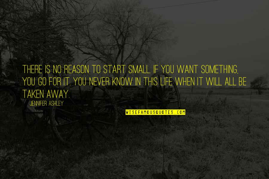 Will Go Away Quotes By Jennifer Ashley: There is no reason to start small. If
