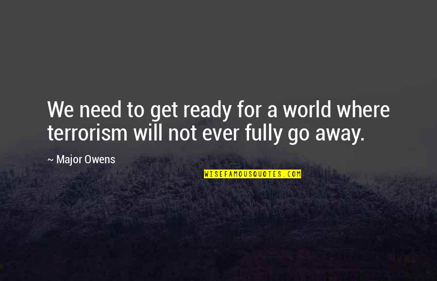 Will Go Away Quotes By Major Owens: We need to get ready for a world