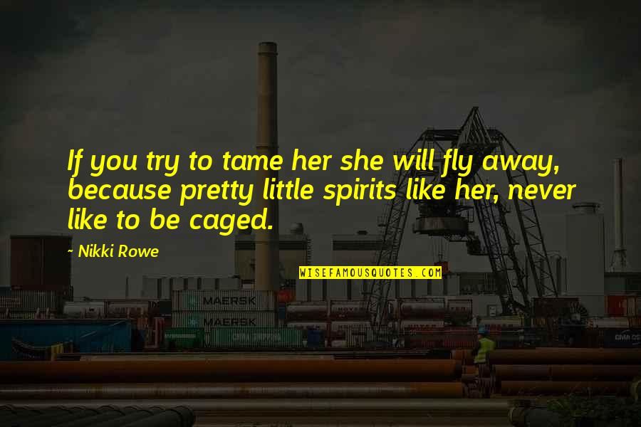 Will Go Away Quotes By Nikki Rowe: If you try to tame her she will