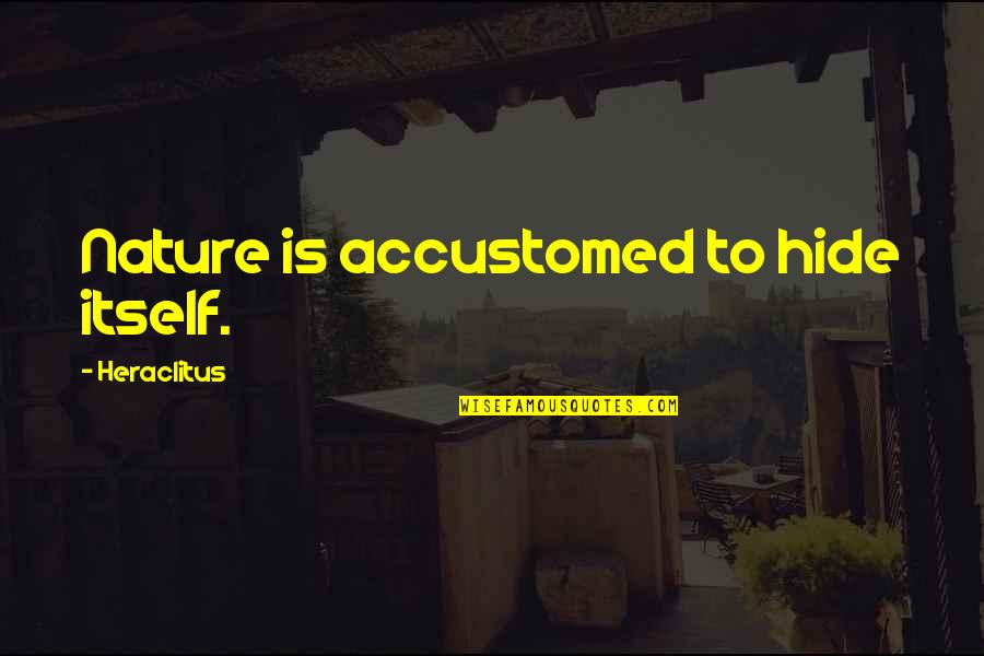 Will Go Transport Quotes By Heraclitus: Nature is accustomed to hide itself. Will Go Transport Quotes By Heraclitus: Nature is accustomed to hide itself.